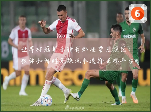 世界杯冠军竞猜有哪些常见误区？教你如何避免踩坑和选择正规平台