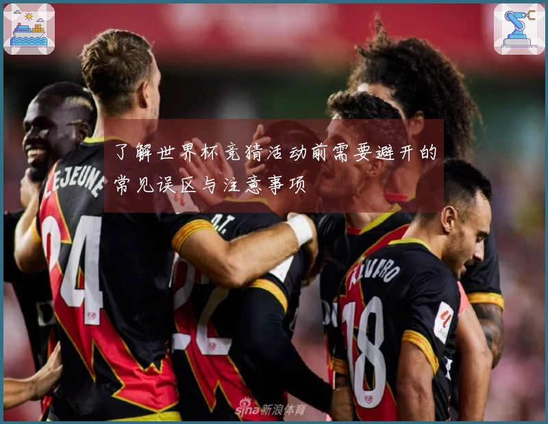 了解世界杯竞猜活动前需要避开的常见误区与注意事项